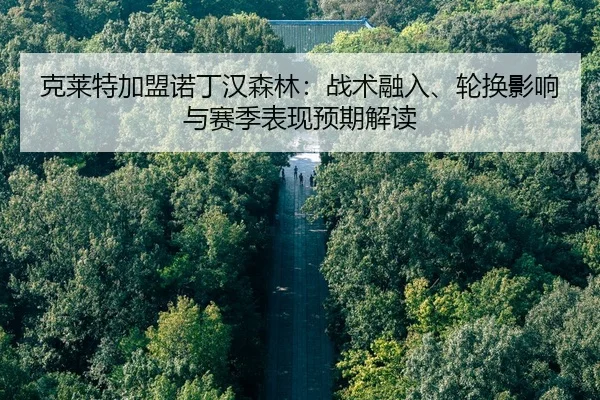 克莱特加盟诺丁汉森林：战术融入、轮换影响与赛季表现预期解读